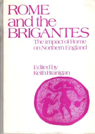 Rome and the Brigantes: Impact of Rome on Northern England : Keith Branigan (ed)