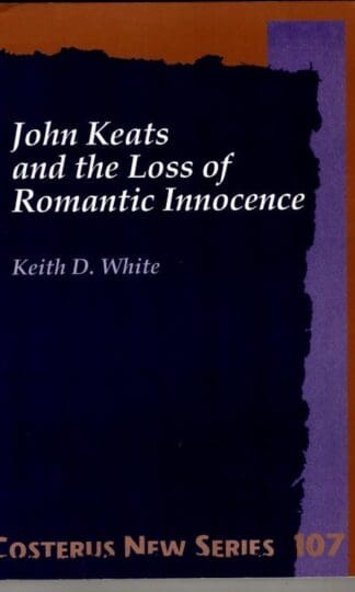 John Keats and the Loss of Romantic Innocence: 107 (Costerus New Series) : Keith D. White