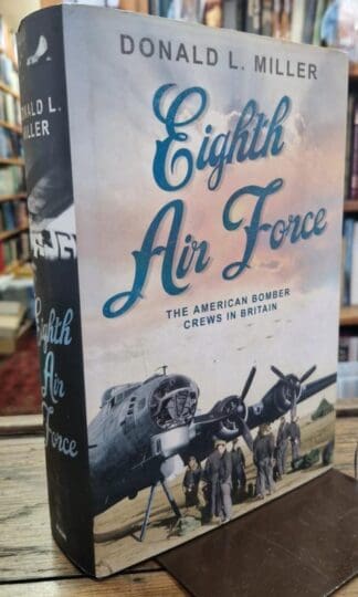 The Eighth Air Force: The American Bomber Crews in Britain : Professor Donald Miller