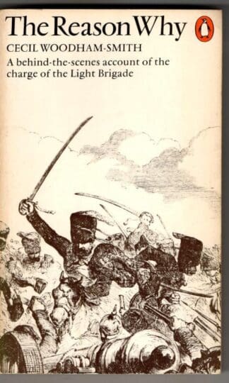 The Reason Why: The Story of the Fatal Charge of the Light Brigade : Cecil Woodham-Smith