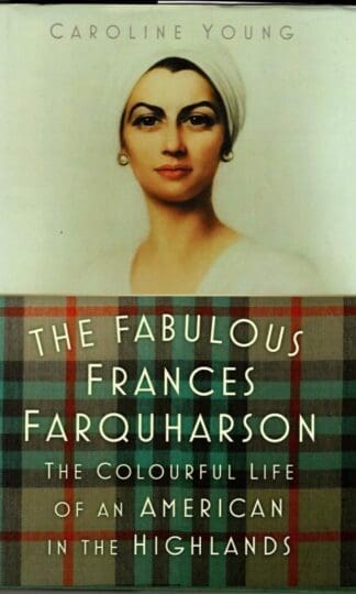 The Fabulous Frances Farquharson: The Colourful Life of an American in the Highlands : Caroline Young