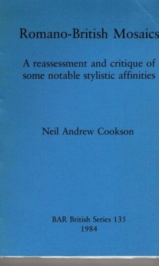 Romano-British Mosaics: A reassessment and critique of some notable stylistic affinities: 135 (British Archaeological Reports British Series) : Neil Andrew Cookson
