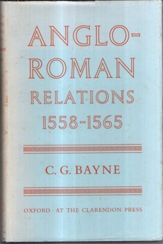 Anglo-Roman Relations: 1558-1565 : C G. Bayne