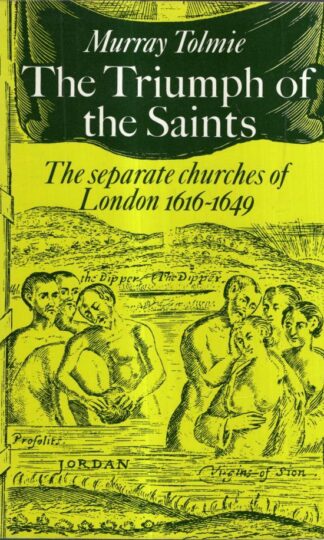 The Triumph of the Saints: Separate Churches of London, 1616-1649 : Murray Tomlie