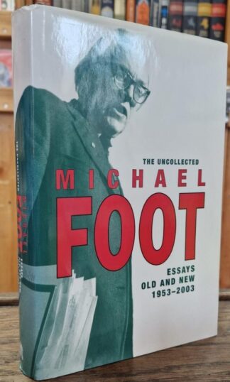 Uncollected Michael Foot, The - Essays Old and New 1953-2003 : Michael Foot