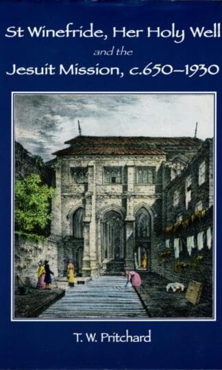 St Winefride, Her Holy Well and the Jesuit Mission, C.650 - 1930 : T. W. Pritchard