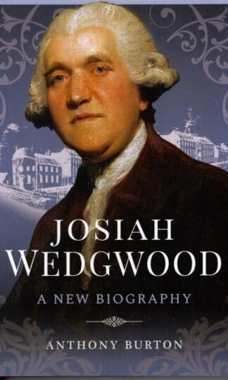 Josiah Wedgwood: A New Biography : Anthony Burton