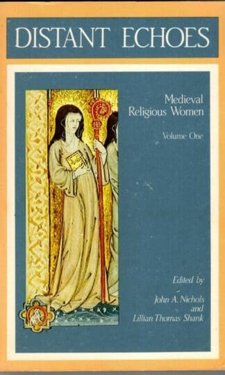 Mediaeval Religious Women: Distant Echoes v. 1 (Cistercian Studies Series) : Lillian Thomas Shank OCSO (Editor)