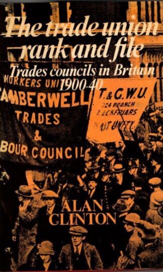 Trade Union Rank and File: Trades Councils in Britain, 1900-40 : Alan Clinton