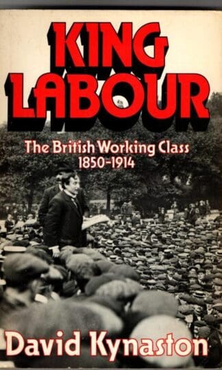 King Labour: British Working Class, 1850-1914 : David Kynaston