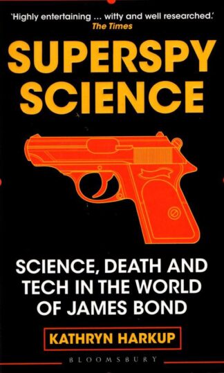 Superspy Science: Science, Death and Tech in the World of James Bond : Kathryn Harkup