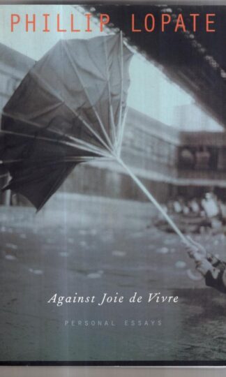 Against Joie De Vivre Personal Essays : Phillip Lopate
