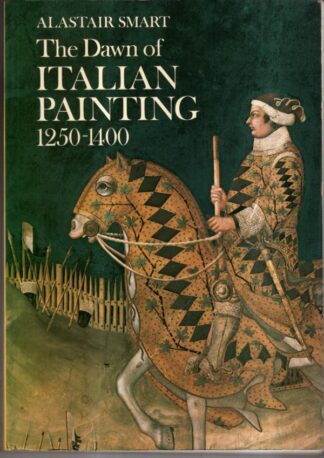 The Dawn of Italian Painting, 1250-1400 : Alastair Smart