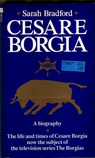 Cesare Borgia: His Life and Times : Sarah Bradford