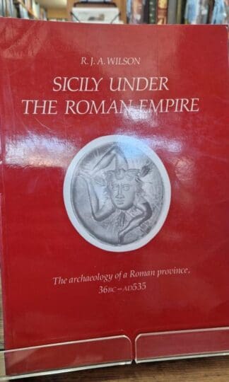 Sicily Under the Roman Empire: The Archaeology of a Roman Province 36 BC-AD 535 (Classical Studies Series) : R. J. A. Wilson