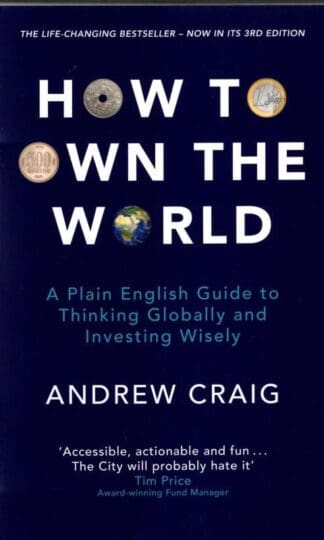How to Own the World: A Plain English Guide to Thinking Globally and Investing Wisely : Andrew Craig