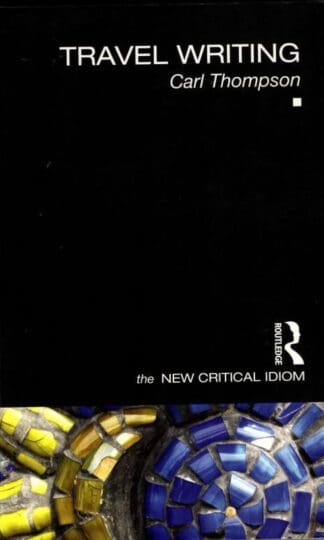 Travel Writing: The New Critical Idiom : Carl Thompson