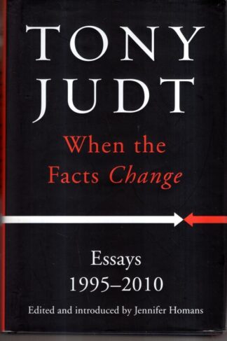 When the Facts Change: Essays 1995 - 2010 : Tony Judt