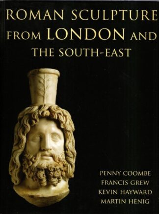 Roman Sculpture from London and the South-East (Corpus Signorum Imperii Romani) : Penny Coombe, Francis Grewe, Kevin Hayward, Martin Henig