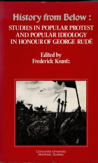 History from Below: Studies in Popular Protest and Popular Ideology in Honour of George Rude : Frederick Krantz (ed)