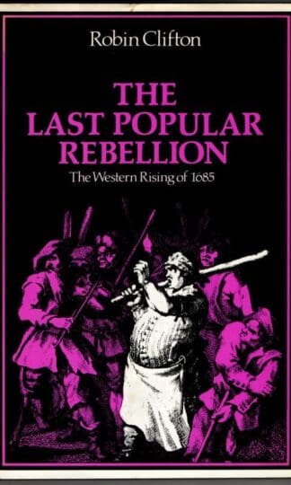 Last Popular Rebellion: The Western Rising of 1685 : Robin Clifton