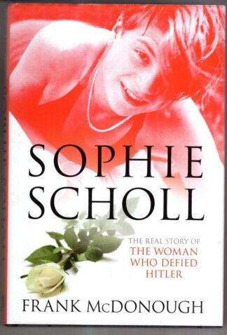 Sophie Scholl: The Real Story of the Woman Who Defied Hitler : Frank McDonough