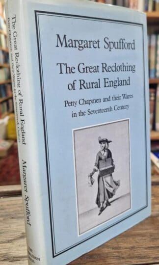 The Great Reclothing of Rural England: Petty Chapmen and Their Wares in the Seventeenth Century : Margaret Spufford