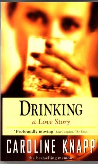 Drinking: A Love Story : Caroline Knapp