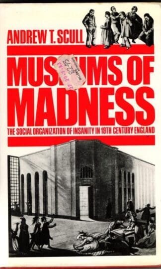 Museums of Madness: Social Organization of Insanity in 19th Century England : Andrew T. Scull